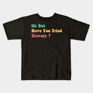 ok but have you tried therapy c5 Kids T-Shirt